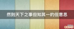 然则天下之事但知其一的但意思