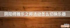 阴阳师雅乐之邦活动怎么切换乐器