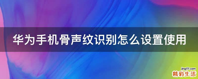 华为手机骨声纹识别怎么设置使用