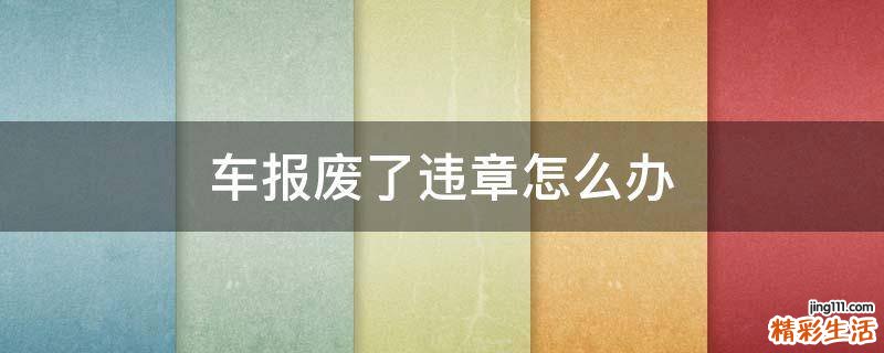 车报废了违章怎么办