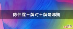 陈伟霆王牌对王牌是哪期