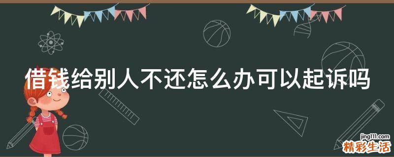 借钱给别人不还怎么办可以起诉吗