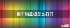 拖车钩盖板怎么打开
