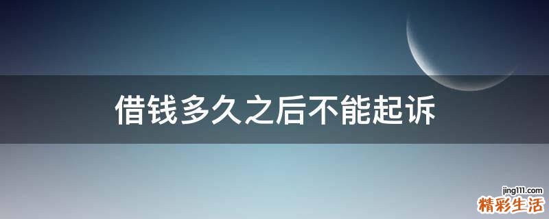 借钱多久之后不能起诉