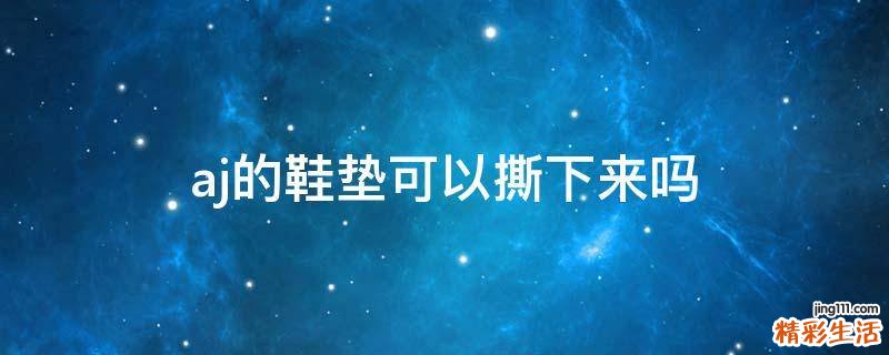 aj的鞋垫可以撕下来吗