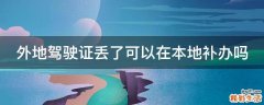 外地驾驶证丢了可以在本地补办吗