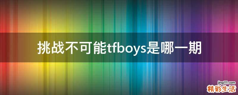 挑战不可能tfboys是哪一期