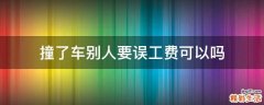 撞了车别人要误工费可以吗