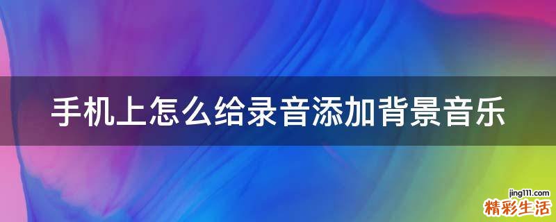 手机上怎么给录音添加背景音乐