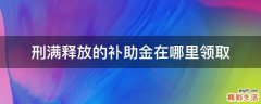 刑满释放的补助金在哪里领取