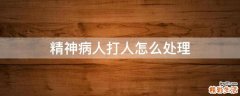 精神病人打人怎么处理