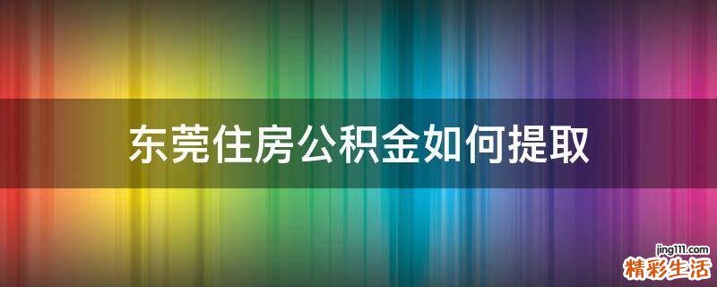 东莞住房公积金如何提取