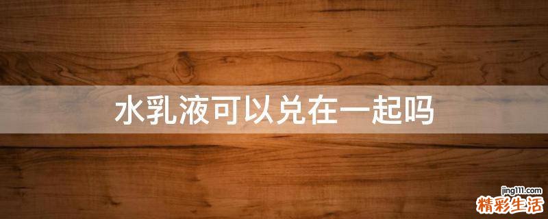 水乳液可以兑在一起吗