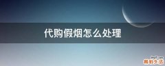 代购假烟怎么处理
