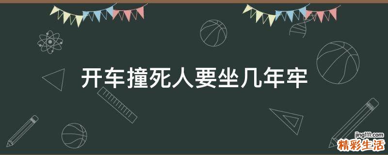 开车撞死人要坐几年牢