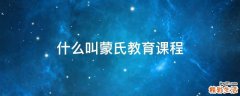 什么叫蒙氏教育课程