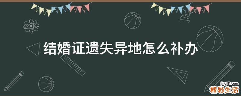 结婚证遗失异地怎么补办