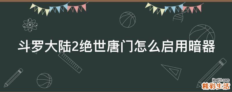 斗罗大陆2绝世唐门怎么启用暗器