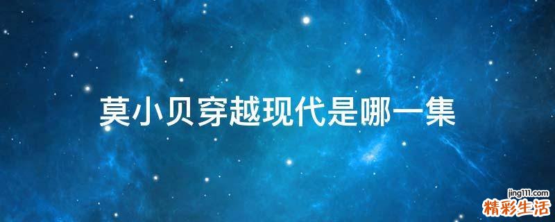 莫小贝穿越现代是哪一集