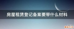 房屋租赁登记备案要带什么材料