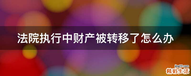 法院执行中财产被转移了怎么办