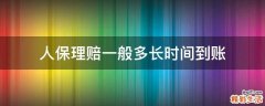 人保理赔一般多长时间到账