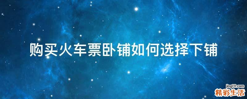 购买火车票卧铺如何选择下铺