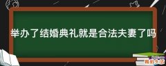 举办了结婚典礼就是合法夫妻了吗