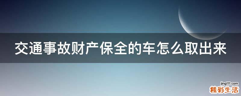 交通事故财产保全的车怎么取出来