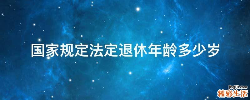 国家规定法定退休年龄多少岁