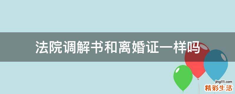 法院调解书和离婚证一样吗