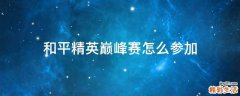 和平精英巅峰赛怎么参加
