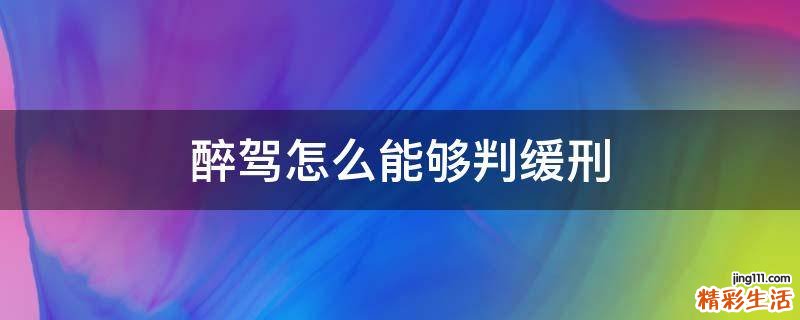 醉驾怎么能够判缓刑