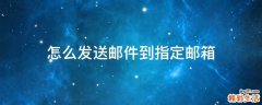 怎么发送邮件到指定邮箱