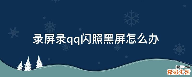录屏录qq闪照黑屏怎么办