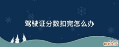驾驶证分数扣完怎么办