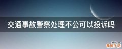 交通事故警察处理不公可以投诉吗