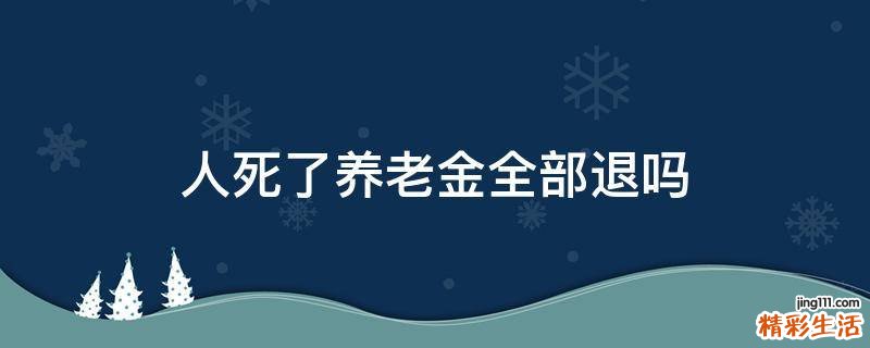 人死了养老金全部退吗