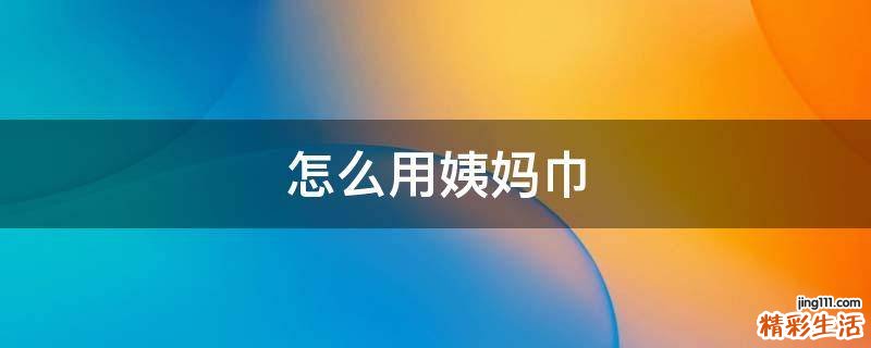 怎么用姨妈巾