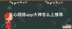 比心陪练app大神怎么上推荐