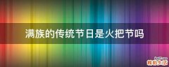 满族的传统节日是火把节吗