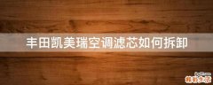 丰田凯美瑞空调滤芯如何拆卸