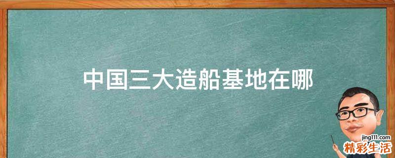 中国三大造船基地在哪