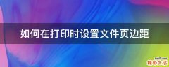 如何在打印时设置文件页边距