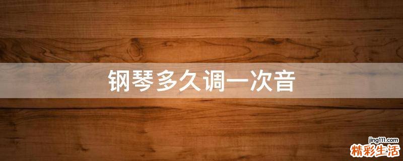 钢琴多久调一次音