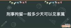 刑事拘留一般多少天可以见家属