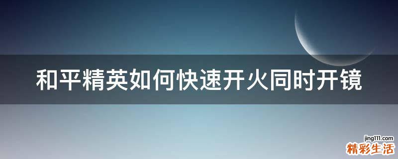 和平精英如何快速开火同时开镜