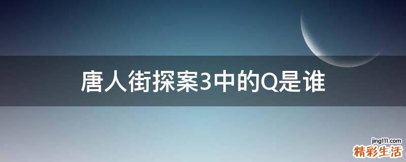 唐人街探案3中的Q是谁