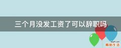 三个月没发工资了可以辞职吗
