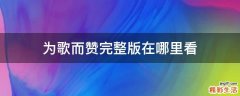 为歌而赞完整版在哪里看